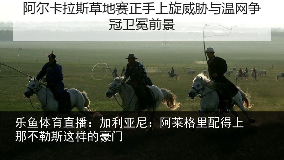 乐鱼体育直播：加利相关情况上那相关情况