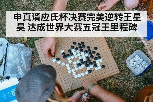 申真谞应氏杯决赛完美逆转王星昊 达成世界大赛五冠王里程碑